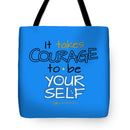 It Takes Courage To Be Your Self - Tote Bag