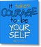 It Takes Courage To Be Your Self - Metal Print