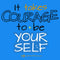 It Takes Courage To Be Your Self - Art Print