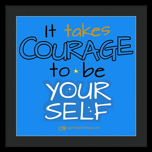 It Takes Courage To Be Your Self - Framed Print