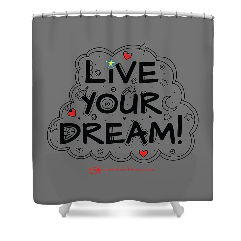 Live Your Dream - Shower Curtain