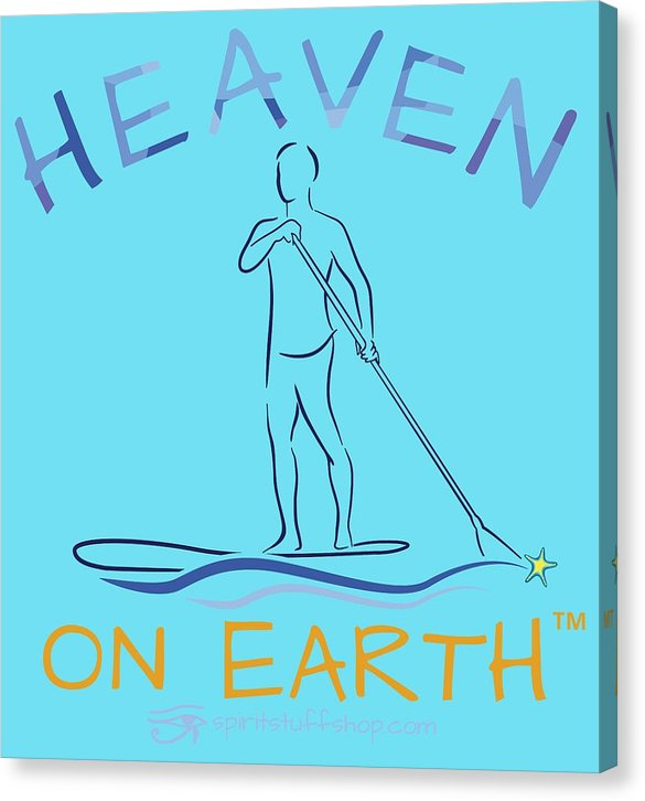 Paddle Board Heaven On Earth - Canvas Print