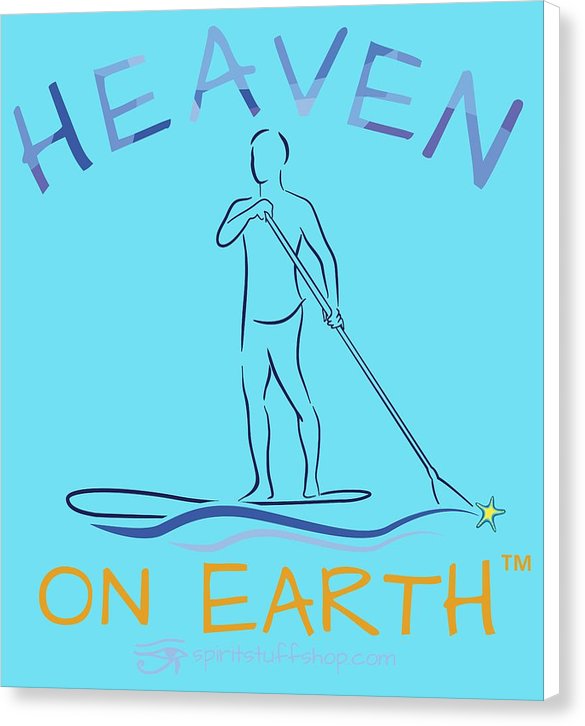 Paddle Board Heaven On Earth - Canvas Print