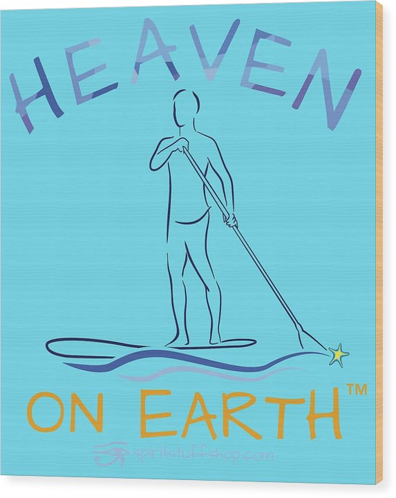 Paddle Board Heaven On Earth - Wood Print