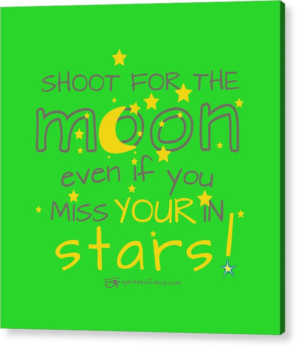 Shoot For The Moon Even If You Miss Your In The Stars - Acrylic Print